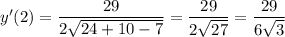 y'(2)=\dfrac{29}{2\sqrt{24+10-7}} =\dfrac{29}{2\sqrt{27}}=\dfrac{29}{6\sqrt{3}}