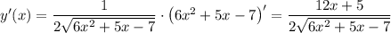 y'(x) = \dfrac{1}{2\sqrt{6x^2+5x-7}}\cdot\left(6x^2+5x-7\right)'=\dfrac{12x+5}{2\sqrt{6x^2+5x-7}}