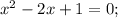 x^{2}-2x+1=0;