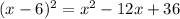 (x - 6) {}^{2} = x {}^{2} - 12x + 36