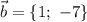 \vec{b}=\{1;\ -7\}