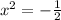 x^{2} = -\frac{1}{2}