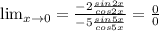 \lim_{x \to 0} =\frac{ -2\frac{sin2x}{cos2x} }{ -5\frac{sin5x}{cos5x} } =\frac{0}{0}