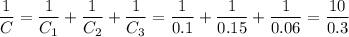 \dfrac{1}{C}= \dfrac{1}{C_1} +\dfrac{1}{C_2}+\dfrac{1}{C_3} = \dfrac{1}{0.1} +\dfrac{1}{0.15}+\dfrac{1}{0.06} = \dfrac{10}{0.3}