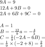 9A= 9 \\ 12A+ 9B = 0 \\ 2A + 6B + 9C = 0 \\ \\ A= 1 \\ B = - \frac{12}{9} a = - \frac{4}{3} \\ C= \frac{1}{9} (- 2A - 6B) = \\ = \frac{1}{9} \times ( - 2 + 8) = \frac{2}{3}