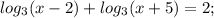 log_{3}(x-2)+log_{3}(x+5)=2;