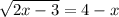 \displaystyle \sqrt{2x-3}=4-x