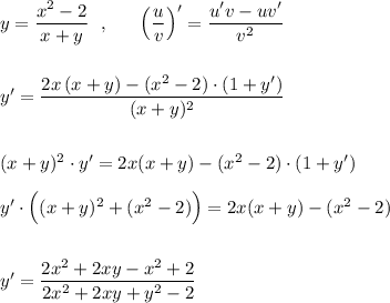 y=\dfrac{x^2-2}{x+y} \ \ ,\ \ \ \ \ \Big(\dfrac{u}{v}\Big)'=\dfrac{u'v-uv'}{v^2}\\\\\\y'=\dfrac{2x\, (x+y)-(x^2-2)\cdot (1+y')}{(x+y)^2}\\\\\\(x+y)^2\cdot y'=2x(x+y)-(x^2-2)\cdot (1+y')\\\\y'\cdot \Big((x+y)^2+(x^2-2)\Big)=2x(x+y)-(x^2-2)\\\\\\y'=\dfrac{2x^2+2xy-x^2+2}{2x^2+2xy+y^2-2}