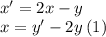 \\ x' = 2x - y \\ x = y'- 2y \: (1)