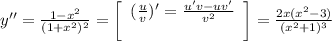 y''=\frac{1-x^2}{(1+x^2)^2} =\left[\begin{array}{ccc}( \frac{u}{v})' =\frac{u'v-uv'}{v^2} \\\\\end{array}\right] = \frac{2x(x^2-3)}{(x^2+1)^3}