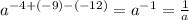 {a}^{ - 4 + ( - 9) - ( - 12)} = {a}^{ - 1} = \frac{1}{a}