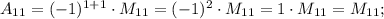 A_{11}=(-1)^{1+1} \cdot M_{11}=(-1)^{2} \cdot M_{11}=1 \cdot M_{11}=M_{11};