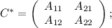 C^{*}=\left(\begin{array}{cc}A_{11}&A_{21}\\A_{12}&A_{22}\end{array}\right) ;