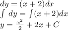 dy = (x + 2)dx \\ \int\limits \: dy = \int\limits(x + 2)dx \\ y = \frac{ {x}^{2} }{2} + 2x + C