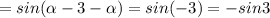 = sin(\alpha -3-\alpha )= sin(-3)=-sin3