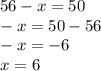 56-x=50\\-x=50-56\\-x=-6\\x=6