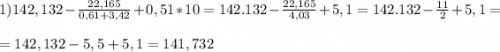 1) 142,132-\frac{22,165}{0,61+3,42} +0,51*10=142.132-\frac{22,165}{4,03}+5,1= 142.132-\frac{11}{2}+5,1=\\\\=142,132-5,5+5,1=141,732