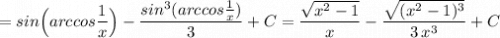 =sin\Big(arccos\dfrac{1}{x}\Big)-\dfrac{sin^3(arccos\frac{1}{x})}{3}+C=\dfrac{\sqrt{x^2-1}}{x}-\dfrac{\sqrt{(x^2-1)^3}}{3\, x^3}+C