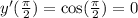 y'( \frac{\pi}{2} ) = \cos( \frac{\pi}{2} ) = 0 \\