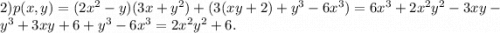 2) p(x,y)=(2x^2-y)(3x+y^2)+(3(xy+2)+y^3-6x^3)=6x^3+2x^2y^2-3xy-y^3+3xy+6+y^3-6x^3=2x^2y^2+6.