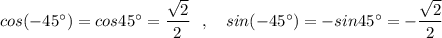 cos(-45^\circ )=cos45^\circ =\dfrac{\sqrt2}{2}\ \ ,\ \ \ sin(-45^\circ )=-sin45^\circ =-\dfrac{\sqrt2}{2}