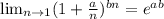 \lim_{n \to 1} (1+\frac{a}{n} )^{bn}=e^{ab}