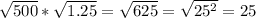 \sqrt{500} *\sqrt{1.25} =\sqrt{625}=\sqrt{25^2}=25