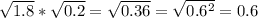 \sqrt{1.8}* \sqrt{0.2}= \sqrt{0.36} =\sqrt{0.6^2}=0.6