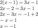 2(x - 1) = 3x - 1 \\ 2x - 2 = 3x - 1 \\ 2x - 3x = - 1 + 2 \\ - x = 1 \\ x = - 1