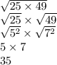 \sqrt{25 \times 49} \\ \sqrt{25} \times \sqrt{49 } \\ \sqrt{5 {}^{2} } \times \sqrt{7 {}^{2} } \\ 5 \times 7 \\ 35