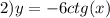 2)y = - 6ctg(x)