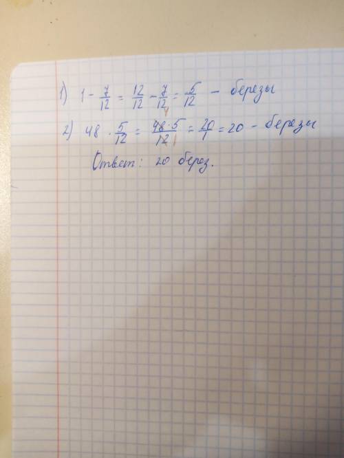 В парке растут 48 деревьев- клены и берез. Клены составляют 7/12 от всех деревьев. Сколько берез рас