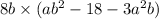 8b \times (ab {}^{2} - 18 - 3a {}^{2} b)