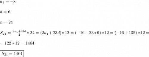 a_{1} =-8\\\\d=6\\\\n=24\\\\S_{24}=\frac{2a_{1}+23d }{2}*24=(2a_{1}+23d)*12=(-16+23*6)*12=(-16+138)*12=\\\\=122*12=1464\\\\\boxed{S_{24}=1464}