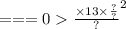 = = = 0 { \frac{ \times 13 \times \frac{?}{?} }{?} }^{2}