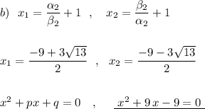 b)\ \ x_1=\dfrac{\alpha _2}{\beta _2}+1\ \ ,\ \ \ x_2=\dfrac{\beta _2}{\alpha _2}+1\\\\\\x_1=\dfrac{-9+3\sqrt{13}}{2}\ \ ,\ \ x_2=\dfrac{-9-3\sqrt{13}}{2}\\\\\\x^2+px+q=0\ \ \ ,\ \ \ \ \underline {\ x^2+9\, x-9=0\ }