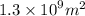 1.3 \times {10}^{9} {m}^{2}