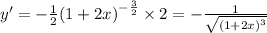 y' = - \frac{1}{2} {(1 + 2x)}^{ - \frac{3}{2} } \times 2 = - \frac{1}{ \sqrt{ {(1 + 2x)}^{3} } } \\