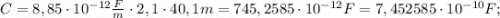 C=8,85 \cdot 10^{-12} \frac{F}{m} \cdot 2,1 \cdot 40,1m=745,2585 \cdot 10^{-12} F=7,452585 \cdot 10^{-10} F;