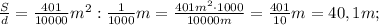 \frac{S}{d}=\frac{401}{10000}m^{2}:\frac{1}{1000}m=\frac{401m^{2} \cdot 1000}{10000m}=\frac{401}{10}m=40,1m;