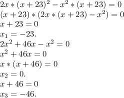 2x*(x+23)^2-x^2*(x+23)=0\\(x+23)*(2x*(x+23)-x^2)=0\\x+23=0\\x_1=-23.\\2x^2+46x-x^2=0\\x^2+46x=0\\x*(x+46)=0\\x_2=0.\\x+46=0\\x_3=-46.