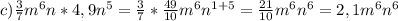 c)\frac{3}{7} m^6n*4,9n^5=\frac{3}{7} *\frac{49}{10} m^6n^{1+5}=\frac{21}{10} m^6n^6=2,1m^6n^6