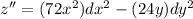 z'' = (72x^2)dx^2 -(24y)dy^2