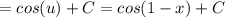 =cos(u)+C= cos(1-x)+C