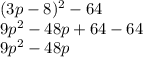 (3p - 8) {}^{2} - 64 \\ 9p {}^{2} - 48p + 64 - 64 \\ 9p {}^{2} - 48p