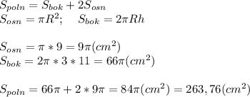 S_{poln}=S_{bok}+2S_{osn}\\S_{osn}=\pi R^2;\;\;\;\;S_{bok}=2\pi Rh\\\\S_{osn}=\pi *9=9\pi (cm^2)\\S_{bok}=2\pi *3*11=66\pi (cm^2)\\\\S_{poln}=66\pi +2*9\pi =84\pi (cm^2)=263,76(cm^2)