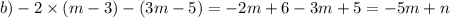 b) - 2 \times (m - 3) - (3m - 5) = - 2m + 6 - 3m + 5 = - 5m + n