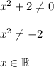 x^2 + 2 \neq 0\\\\x^2 \neq -2\\\\x \in \mathbb{R}