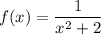 f(x) = \dfrac{1}{x^2+2}