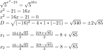 \sqrt{5} ^{x^2-21}=\sqrt{5} ^{16x}\\x^2-21=16x\\x^2-16x-21=0\\D=\sqrt{(-16)^2-4*1*(-21)} =\sqrt{340} =б2\sqrt{85} \\\\x_1=\frac{16+2\sqrt{85}}{2} =\frac{2(8+\sqrt{85})}{2} =8+\sqrt{85}\\\\x_2=\frac{16-2\sqrt{85}}{2} =\frac{2(8-\sqrt{85})}{2} =8-\sqrt{85}